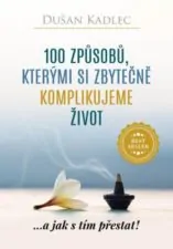 100 způsobů, kterými si zbytečně komplikujeme život - ...a jak s tím přestat! nejlepší motivační knihy